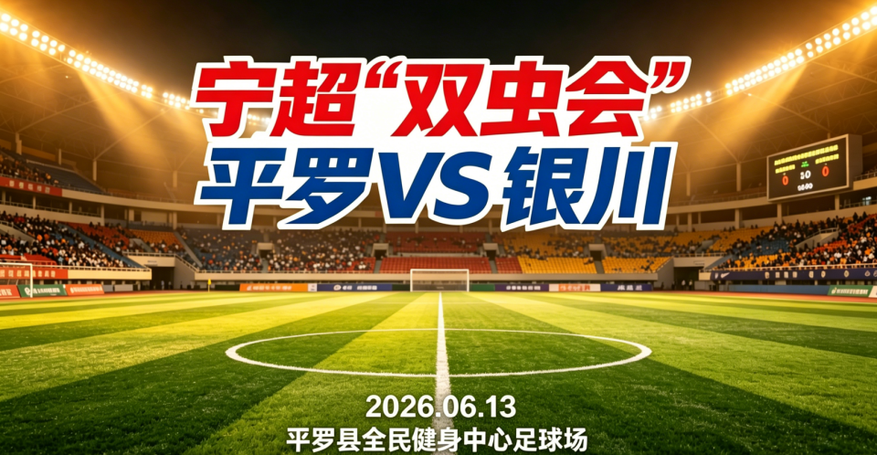 华体会主页-威观宁夏：宁超第三轮“双虫会”，银川“换刀”平罗“磨枪”，谁将更胜一筹？